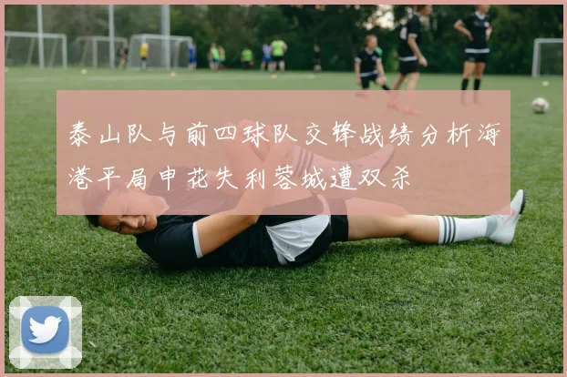 泰山队与前四球队交锋战绩分析海港平局申花失利蓉城遭双杀