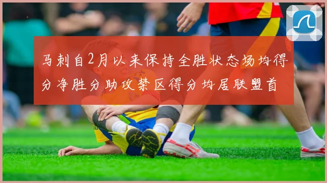 马刺自2月以来保持全胜状态场均得分净胜分助攻禁区得分均居联盟首位