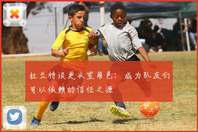 杜兰特谈更衣室角色：成为队友们可以依赖的信任之源