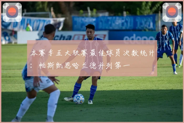 本赛季五大联赛最佳球员次数统计：帕斯凯恩哈兰德并列第一