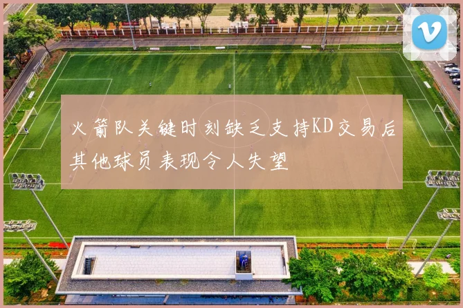 火箭队关键时刻缺乏支持KD交易后其他球员表现令人失望